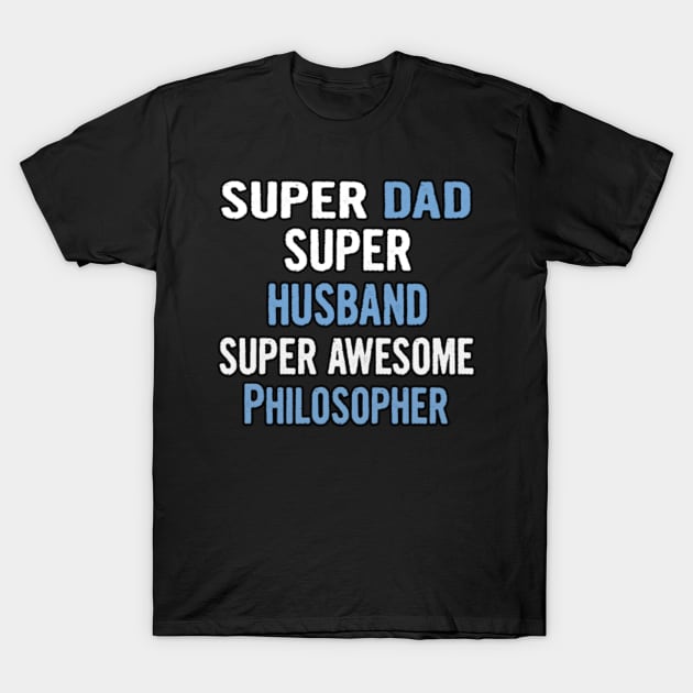 Super Dad, Husband, Philosopher T-Shirt by divawaddle